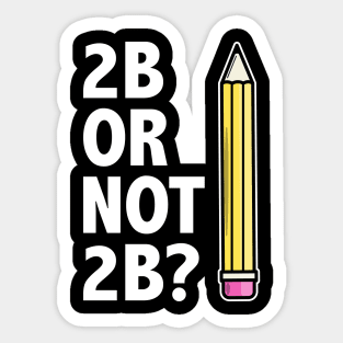 Funny Teacher for Art School 2B OR NOT 2B To Be Or Not To Be Sticker